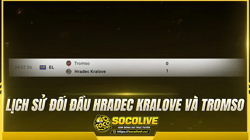 Lịch sử đối đầu Hradec Kralove và Tromso được Socolivetv