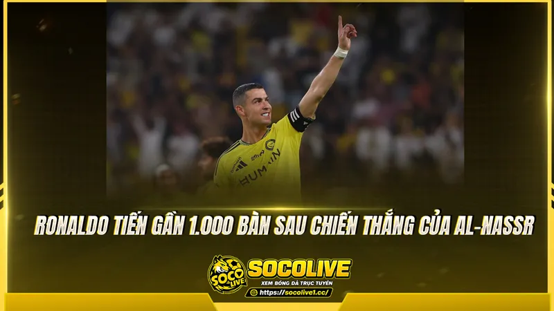 Ronaldo tiến gần 1.000 bàn sau chiến thắng của Al-Nassr
