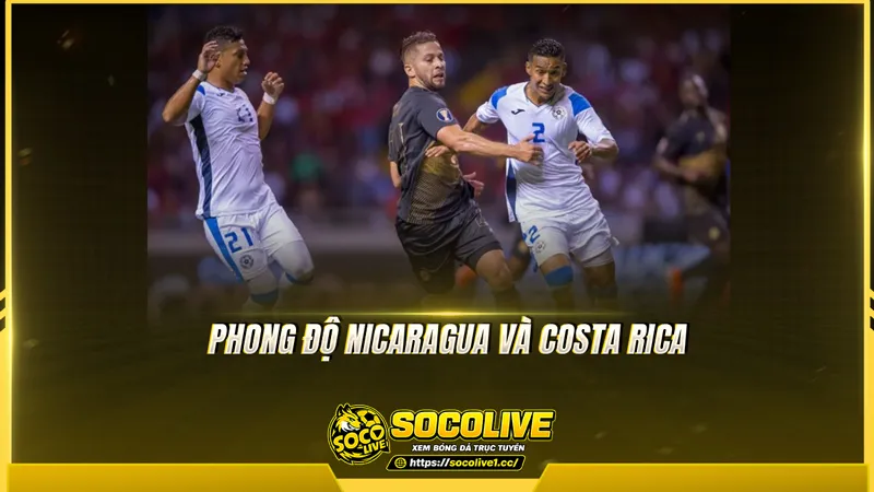 Phong độ Nicaragua và Costa Rica được Socolive TV tổng hợp Phong độ Nicaragua và Costa Rica được Socolive TV tổng hợp